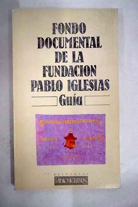Gua para la consulta del fondo documental de la Fundacin Pablo Iglesias archivo biblioteca y hemeroteca / Aurelio Martn Njera