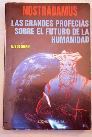 Nostradamus las grandes profecas sobre el futuro de la humanidad / A Voldben