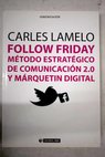 Follow Friday método estratégico de comunicación 2 0 y márquetin digital / Carles Lamelo