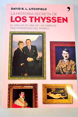 La historia secreta de los Thyssen el origen de una de las familias ms poderosas del mundo / David R L Litchfield