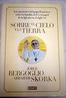 Sobre el cielo y la tierra / Francisco Jorge Bergoglio Abraham Skora