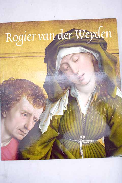 Rogier van der Weyden y los reinos de la Pennsula Ibrica Museo Nacional del Prado Madrid entre el 24 de marzo y el 28 de junio de 2015 / Rogier van der Weyden