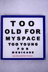 Too old for MySpace too young for Medicare / Green Joey Corcoran Alan