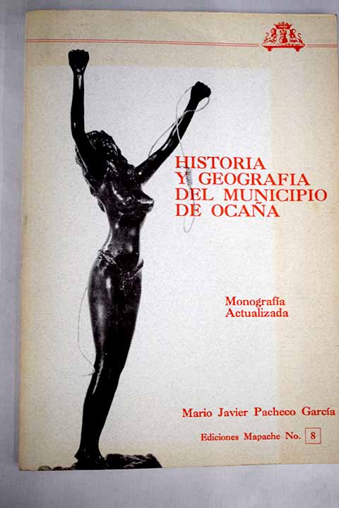 Historia y geografa del Municipio de Ocaa Monografa actualizada / Mario Javier Pacheco Garca