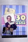 30 años en esto recuerdos de un publicitario que estuvo en el mejor sitio en el mejor momento / Jesús María Moreno Solanas