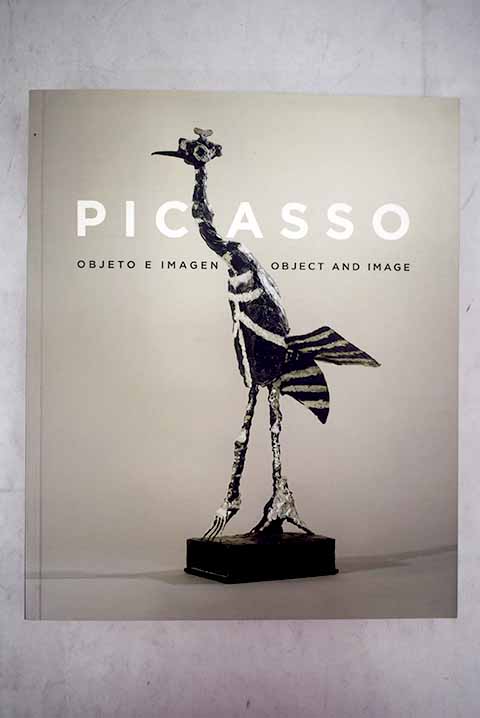 Picasso objeto e imagen object and image Museo Picasso Mlaga 22 10 2007 27 01 2008 / Pablo Picasso