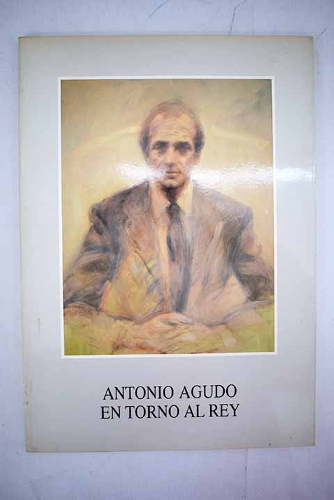 Antonio Agudo en torno al rey exposicin / Antonio Agudo