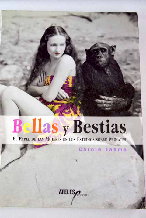 Bellas y bestias el papel de las mujeres en los estudios sobre primates / Carole Jahme