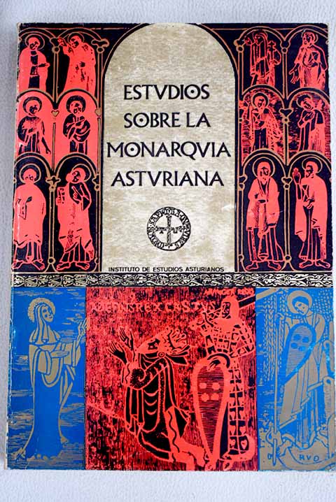 Estudios sobre la monarqua asturiana coleccin de trabajos realizados con motivo del XI centenario de Alfonso II el Casto celebrado en 1942