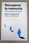 Recuperar la memoria espiritualidad protestante / Máximo García Ruiz
