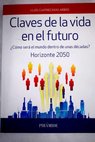 Claves de la vida en el futuro cmo ser el mundo dentro de unas dcadas horizonte 2050 / Llus Cuatrecasas Arbs