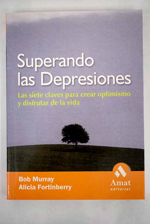 Superando las depresiones las siete claves para crear optimismo y disfrutar de la vida / Bob Murray