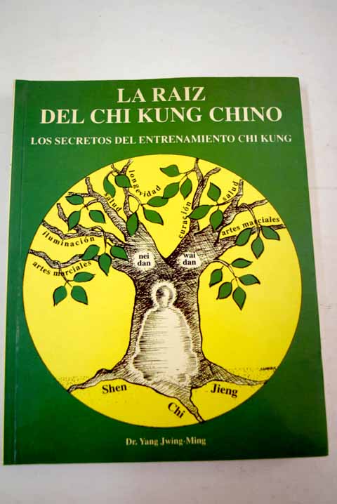La raíz del Chi Kung chino los secretos del entrenamiento Chi Kung / Jwing Ming Yang