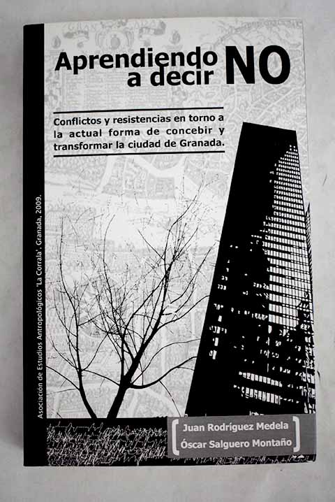 Aprendiendo a decir no conflictos y resistencias en torno a la actual forma de concebir y transformar la ciudad de Granada / scar Salguero Montao