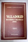 Valladolid sus recuerdos y sus grandezas religin Historia ciencias literatura industria comercio y poltica tomo I / Casimiro Gonzlez Garca Valladolid