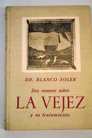 Dos ensayos sobre la vejez y su tratamiento / Carlos Blanco Soler