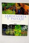 Jardinería y paisaje la nueva guía para crear el mejor jardín en función de su entorno natural / John Brookes