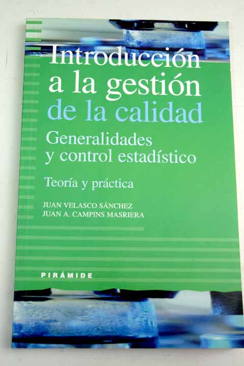 Introduccin a la gestin de la calidad generalidades y control estadstico teora y prctica / Juan Velasco Snchez