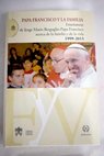 Papa Francisco y la familia enseanzas de Jorge Mara Bergoglio Papa Francisco acerca de la familia y de la vida 1999 2015 / Francisco