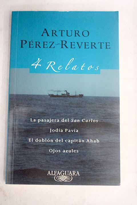 La pasajera del San Carlos Joda Pava El dobln del capitn Ahab Ojos azules / Arturo Prez Reverte