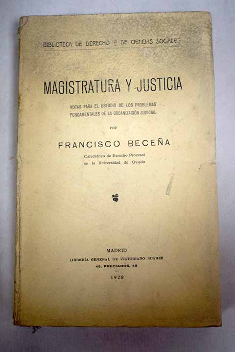 Magistratura y justicia notas para el estudio de los problemas fundamentales de la organizacin judicial / Francisco Becea Gonzlez