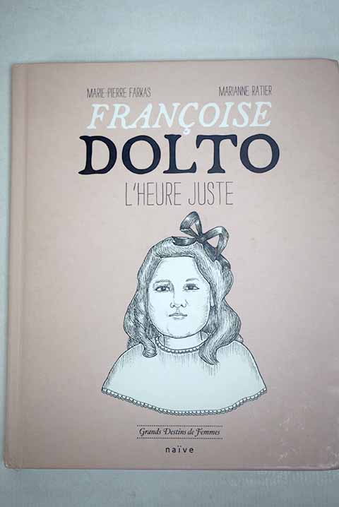 Francoise Dolto l heure juste / Marie Pierre Farkas