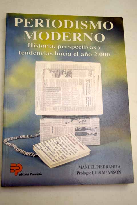 Periodismo moderno historia perspectivas y tendencias hacia el ao 2000 / Manuel Piedrahita