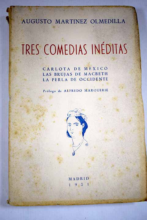 Tres comedias inditas Carlota de Mxico Las brujas de Macbeth La perla de Occidente / Augusto Martnez Olmedilla
