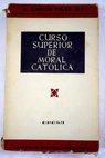 Curso superior de moral católica / Antonio García Figar