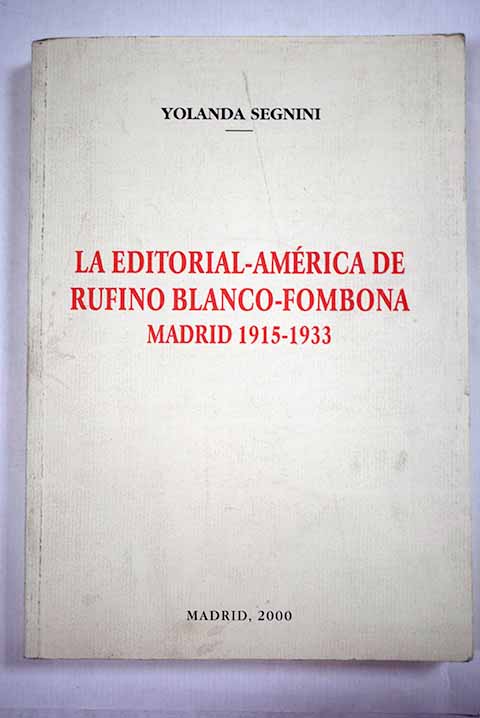 La Editorial Amrica de Rufino Blanco Fombona Madrid 1915 1933 / Yolanda Segnini