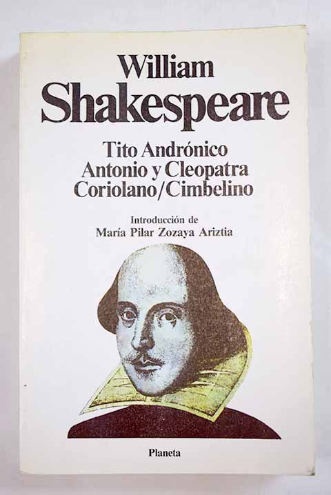 Tito Andrnico Antonio y Cleopatra Coriolano La tragedia de Cimbelino / William Shakespeare