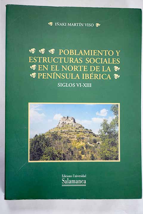Poblamiento y estructuras sociales en el norte de la Pennsula Ibrica siglos VI XIII / Iaki Martn Viso