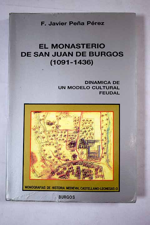 El Monasterio de San Juan de Burgos 1091 1436 dinmica de un modelo cultural feudal / F Javier Pea Prez