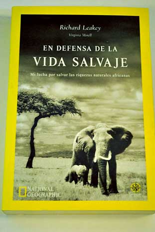 En defensa de la vida salvaje mi lucha por salvar las riquezas naturales africanas / Richard Leakey