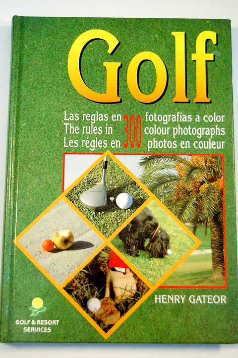 Golf las reglas en 300 fotografas a color the rules in 300 colour photographs les rgles en 300 photos en couleur / Henry Gateor