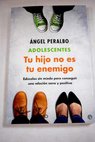 Adolescentes tu hijo no es tu enemigo edúcalos sin miedo para conseguir una relación sana y positiva / Ángel Peralbo