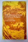 The Historical Study of African Religion / Ranger T O Kimambo I