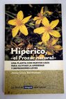 Hiprico el Prozac natural una planta con nuevos usos para aliviar la ansiedad y las depresiones / Josep Llus Berdonces