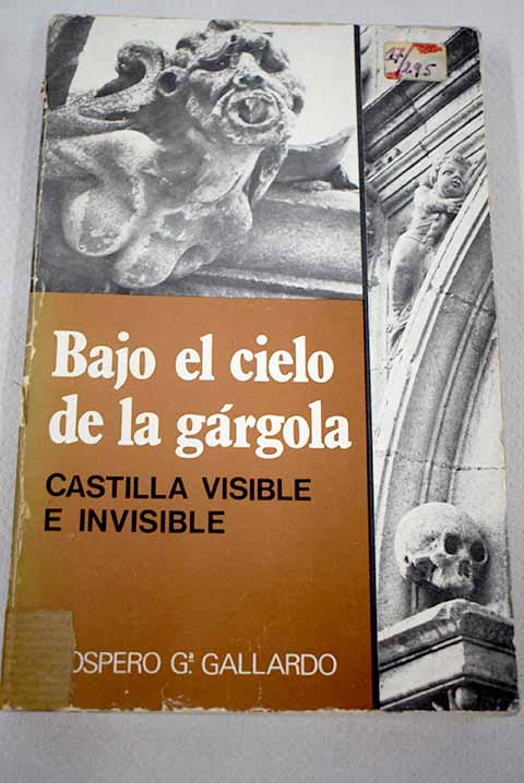 Bajo el cielo de la Grgola Castilla visible e invisible / Prspero Garca Gallardo