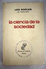 La ciencia de la sociedad Esbozo de una teora de la sociologa dialctica / Leo Kofler