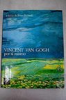 Vincent van Gogh por s mismo una seleccin de sus pinturas y dibujos con fragmentos de sus cartas / Vincent van Gogh