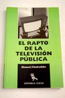 El rapto de la televisin pblica / Manuel Piedrahita