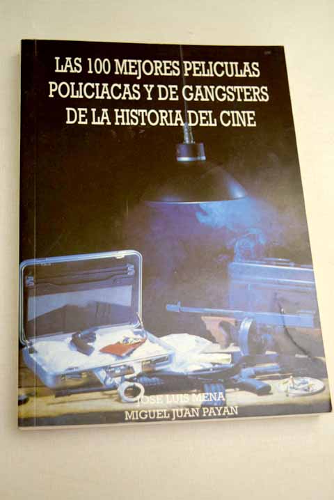 Las 100 mejores pelculas policacas y de gnsters de la historia del cine / Jos Luis Mena