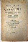 Cdigo civil de Catalua exposicin del derecho cataln comparado con el Cdigo civil espaol tomo III / Jos Pella y Forgas