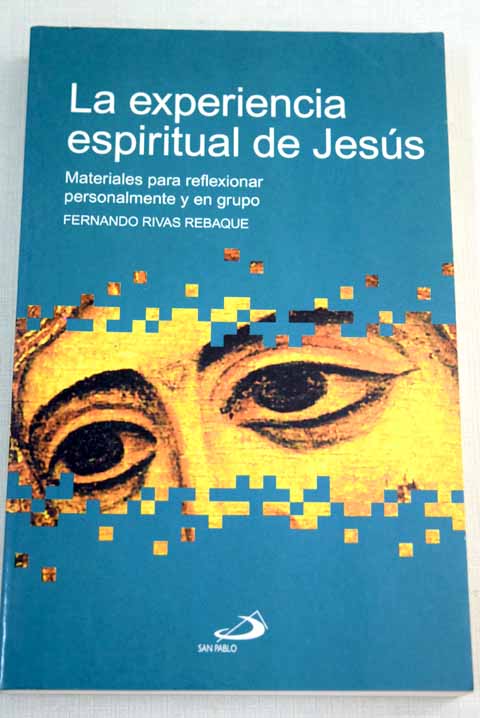 La experiencia espiritual de Jess materiales para reflexionar personalmente y en grupo / Fernando Rivas Rebaque