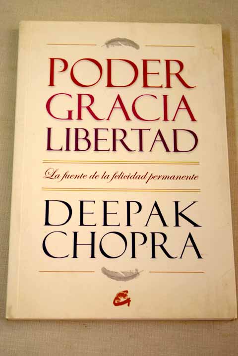 Poder gracia y libertad la fuente de la felicidad permanente / Deepak Chopra