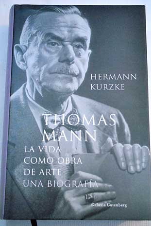 Thomas Mann la vida como obra de arte / Hermann Kurzke