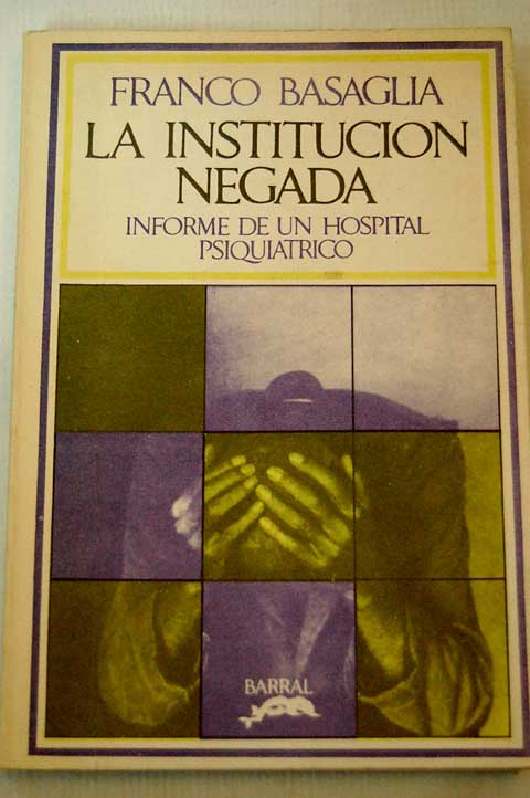 La institución negada Informe de un hospital psiquiatrico / Franco Basaglia