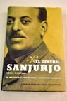 El general Sanjurjo héroe y víctima el militar que pudo evitar la dictadura franquista / Enrique Sacanell Ruiz de Apodaca