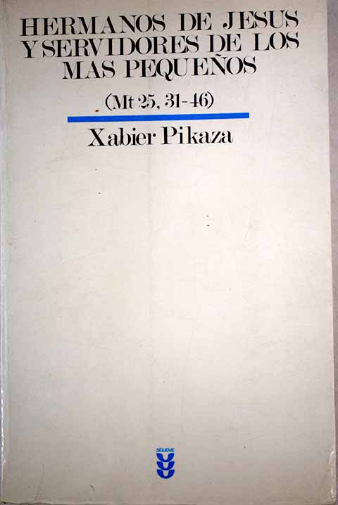 Hermanos de Jesús y servidores de los más pequeños Mt 25 31 46 juicio de Dios y compromiso histórico en Mateo / Xabier Pikaza